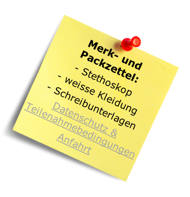 Merk- und Packzettel: 

- Stethoskop

- weisse Kleidung

- Schreibunterlagen

Datenschutz &
Teilenahmebedingungen

Anfahrt
